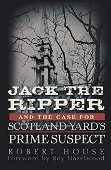 Jack The Ripper and the Case For Scotland Yards Prime Suspect